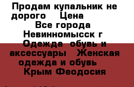 Продам купальник не дорого  › Цена ­ 1 200 - Все города, Невинномысск г. Одежда, обувь и аксессуары » Женская одежда и обувь   . Крым,Феодосия